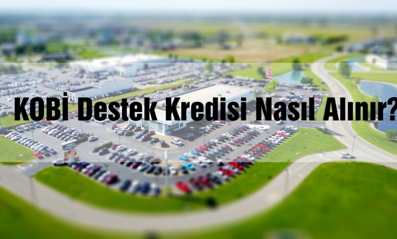 KOBİ Destek Kredisi Nasıl Alınır?