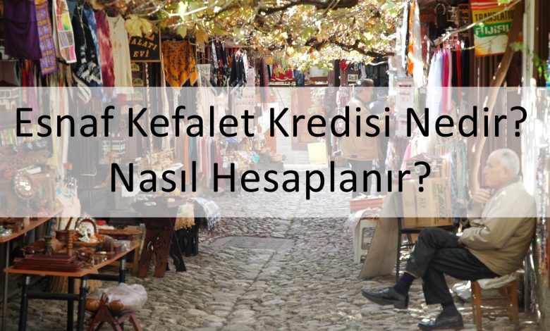 Esnaf Kefalet Kredisi Nedir? Nasıl Hesaplanır?