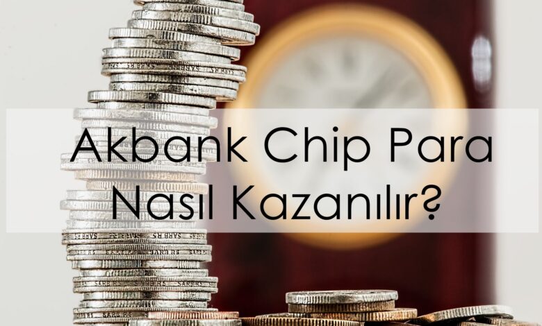 Akbank Chip Para Nasıl Kazanılır?