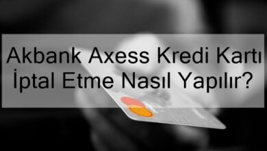 Akbank Axess Kredi Kartı İptal Etme Nasıl Yapılır?