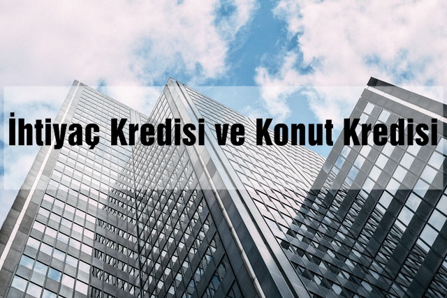 İhtiyaç Kredisi ve Konut Kredisi